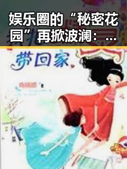 娱乐圈的“秘密花园”再掀波澜：爆料背后，真相几何？
