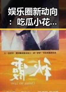 娱乐圈新动向：吃瓜小花崭露头角，热播剧掀起追剧热潮